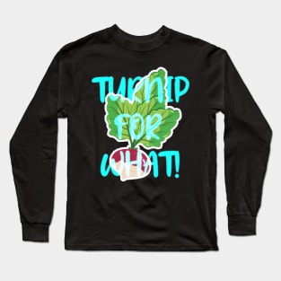 TURNIP FOR WHAT Long Sleeve T-Shirt